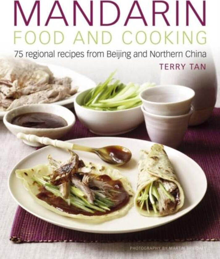 Mandarin Food and Cooking: 75 Regional Recipes from Beijing and Northern China av Terry Tan