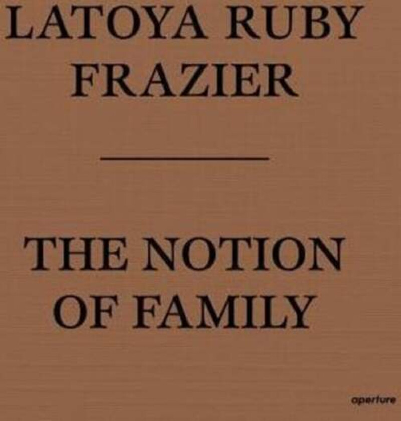 LaToya Ruby Frazier: The Notion of Family