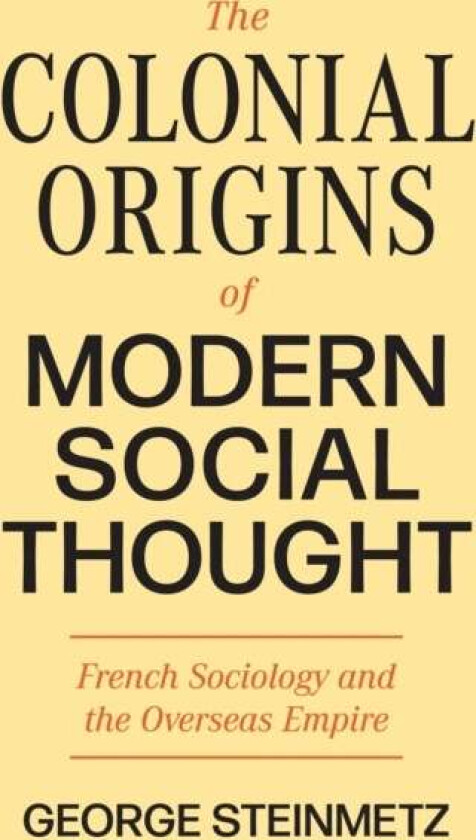 The Colonial Origins of Modern Social Thought av George Steinmetz
