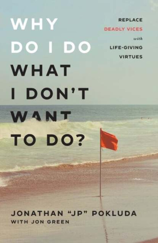 Why Do I Do What I Don`t Want to Do? - Replace Deadly Vices with Life-Giving Virtues av Jonathan "jp" Pokluda, Jon Green