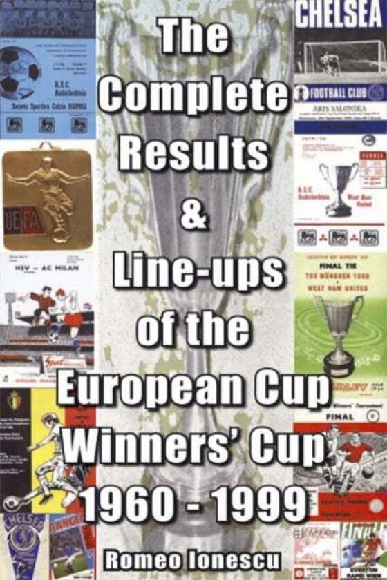 The Complete Results and Line-ups of the European Cup-winners' Cup 1960-1999 av Romeo Ionescu