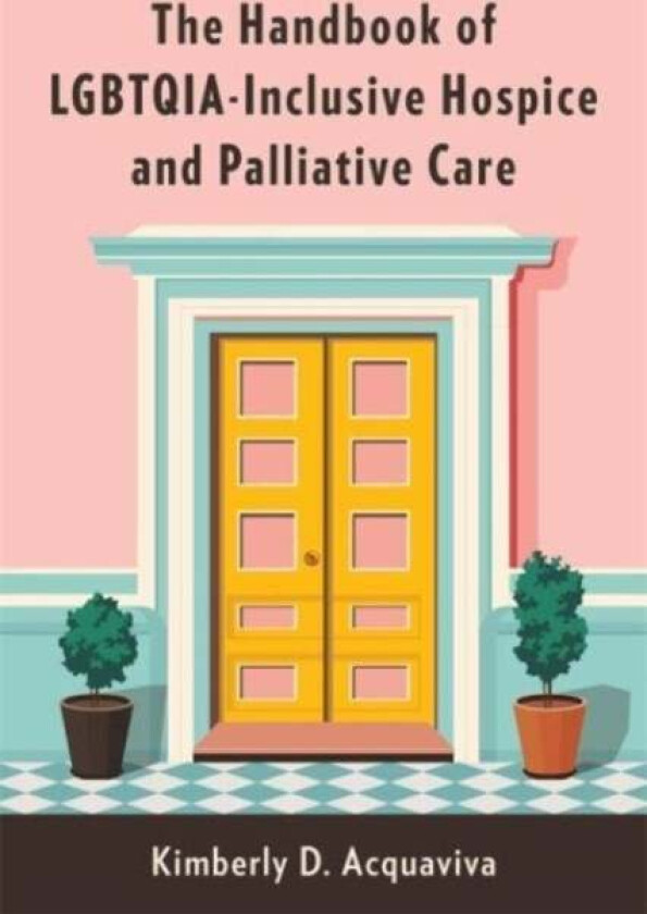 The Handbook of LGBTQIA-Inclusive Hospice and Palliative Care av Kimberly D. Acquaviva