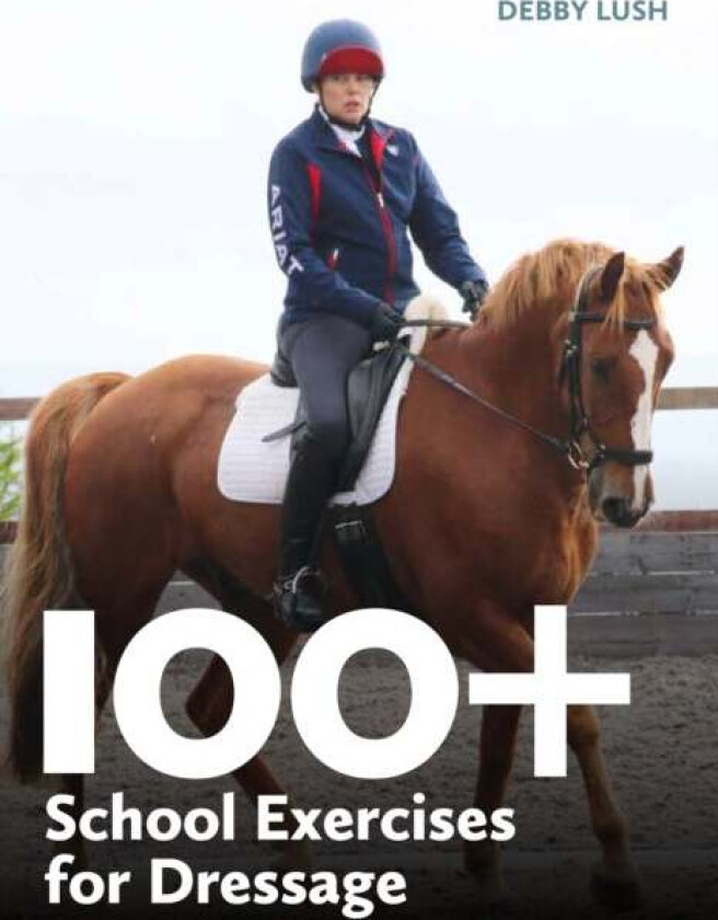 100+ School Exercises for Dressage av Debby Lush