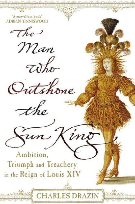 The Man Who Outshone The Sun King av Charles Drazin