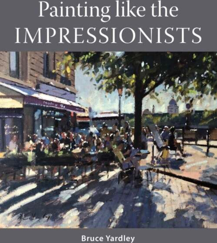 Painting Like the Impressionists av Bruce Yardley