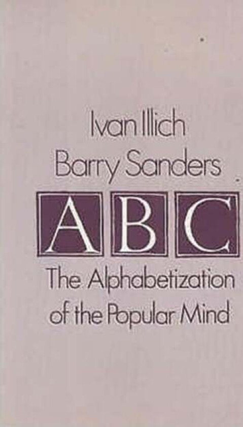 A. B. C. - Alphabetization of the Popular Mind av Ivan Illich, Barry Sanders