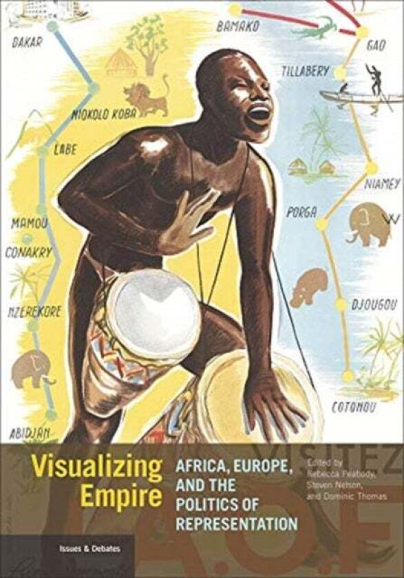 Visualizing Empire - Africa, Europe, and the Politics of Representation av Rebecca Peabody, Stephen Nelson, Dominic Thomas