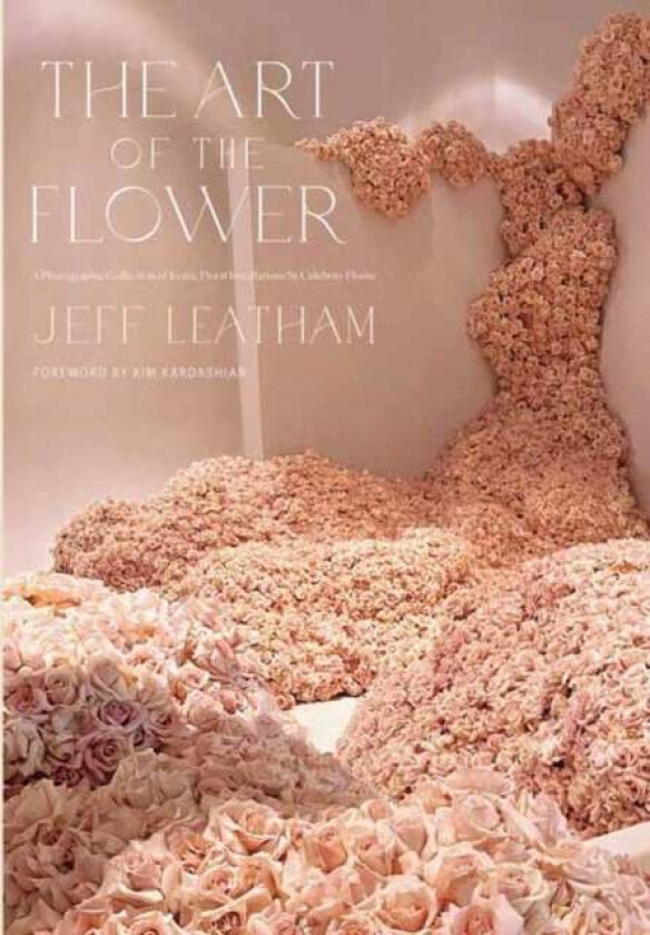 Art of the Flower, The av Jeff Leatham, Kim Kardashian