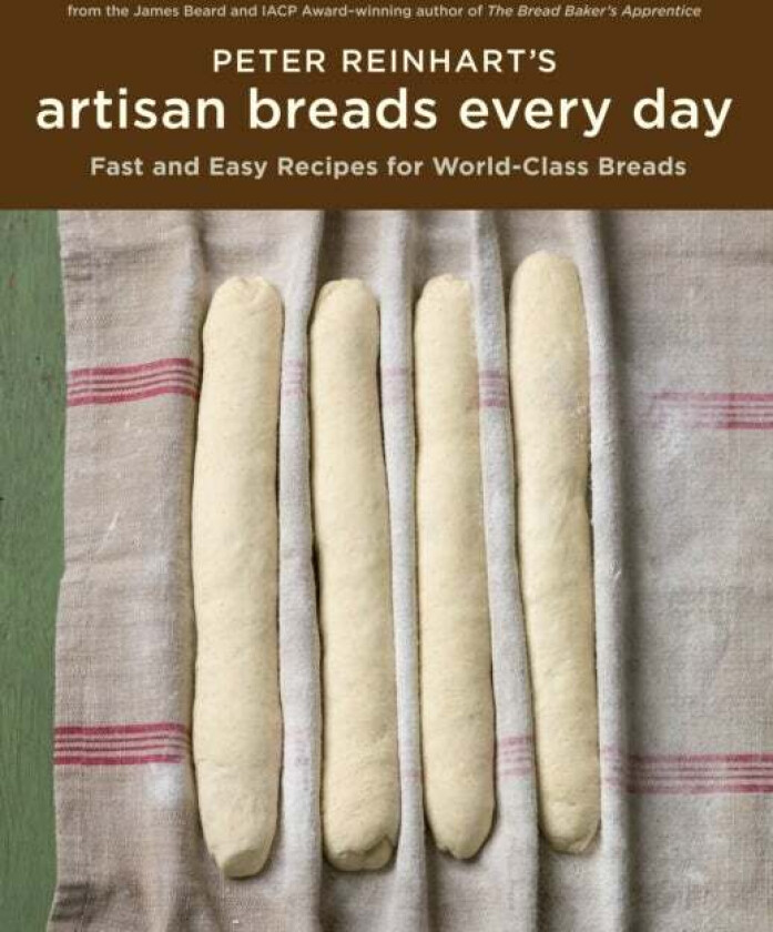 Peter Reinhart's Artisan Breads Every Day av Peter Reinhart