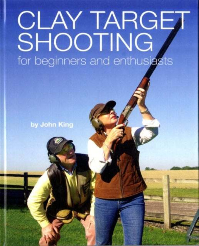 Clay Shooting for Beginners and Enthusiasts av John King