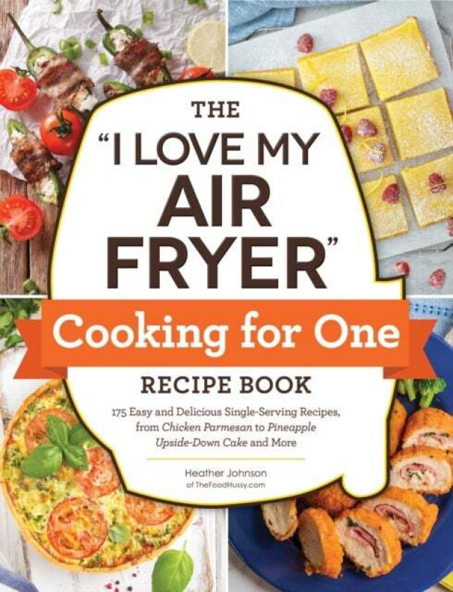 The "I Love My Air Fryer" Cooking For One Recipe Book Av Heather Johnson