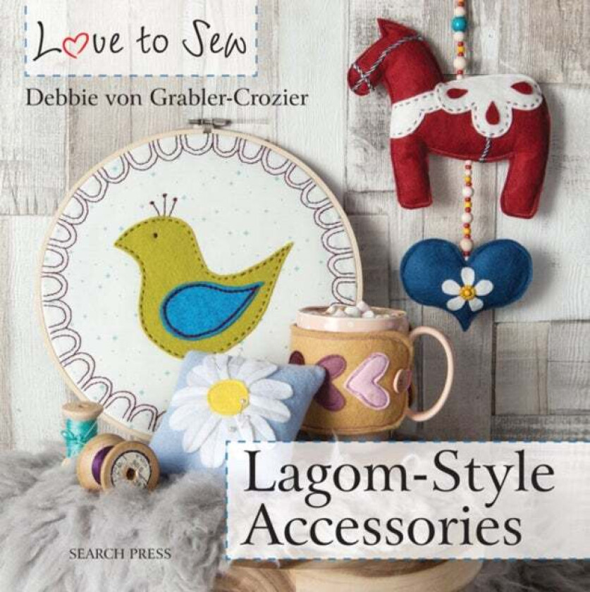 Love to Sew: Lagom-Style Accessories av Debbie von Grabler-Crozier