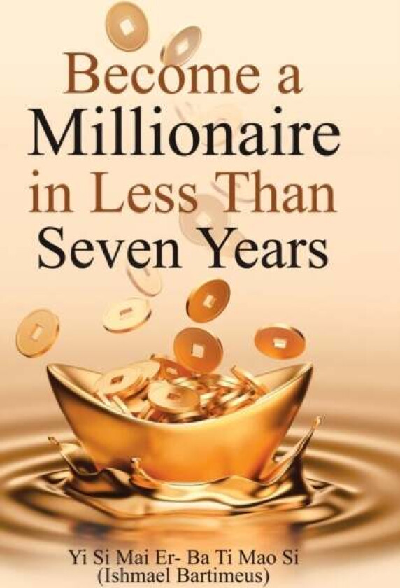 Become a Millionaire in Less Than Seven Years av Ishmael Bartimeus