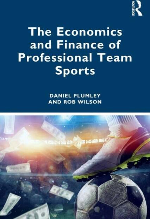 The Economics and Finance of Professional Team Sports av Daniel (Sheffield Hallam University UK) Plumley, Rob (Sheffield Hallam University UK) Wilson