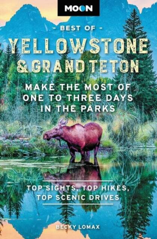 Moon Best of Yellowstone & Grand Teton (Second Edition) av Becky Lomax