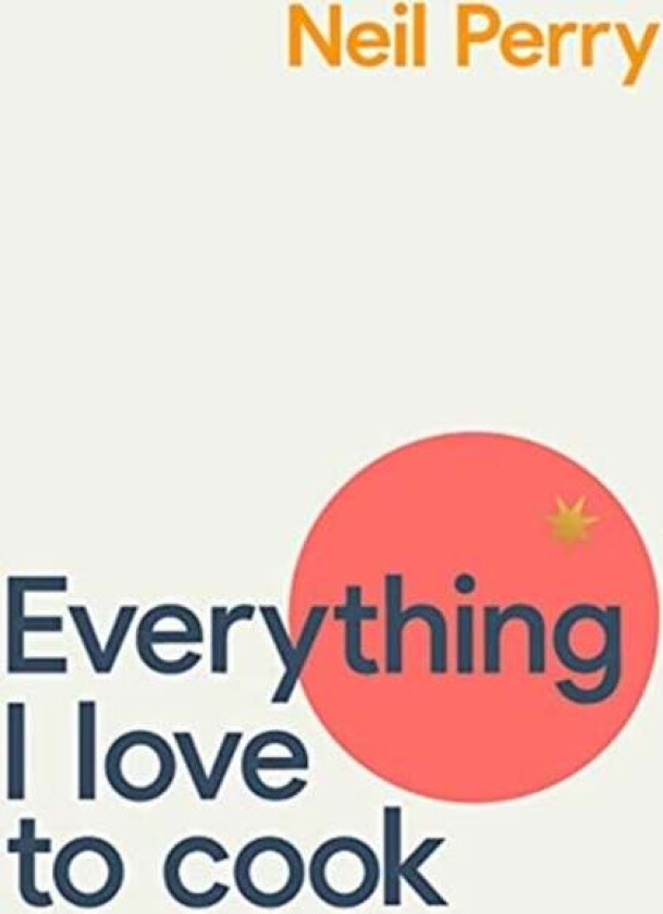 Everything I Love to Cook av Neil Perry