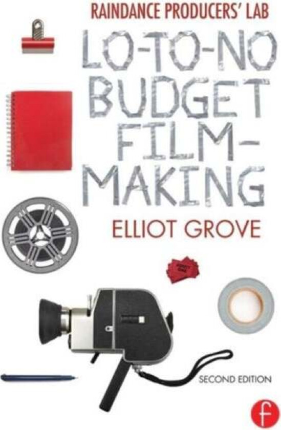 Raindance Producers' Lab Lo-To-No Budget Filmmaking av Elliot Grove