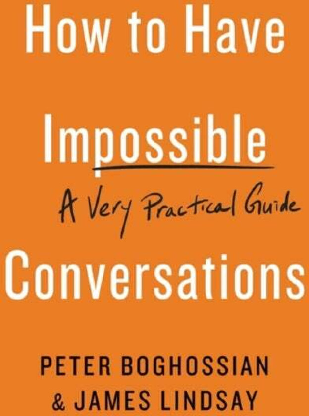 How to Have Impossible Conversations av Peter Boghossian, James Lindsay