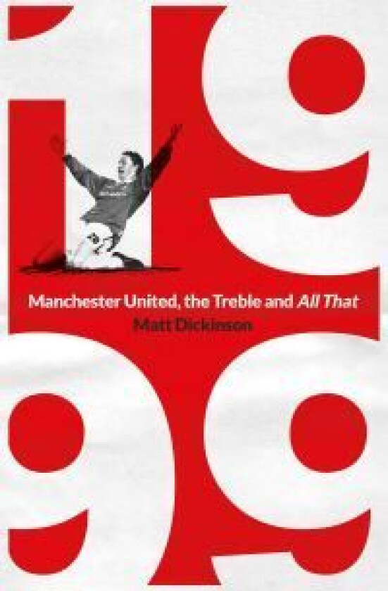 1999: Manchester United, the Treble and All That av Matt Dickinson