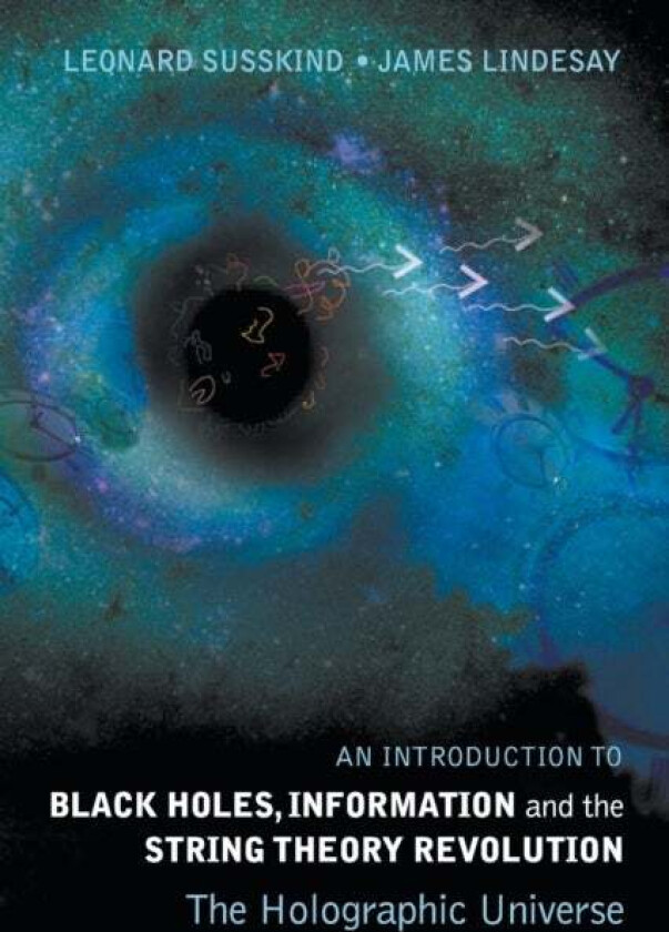 Introduction To Black Holes, Information And The String Theory Revolution, An: The Holographic Unive av Leonard (Stanford Univ Usa) Susskind, James (H