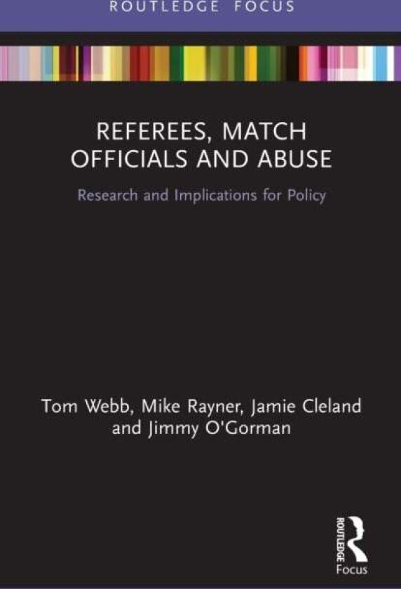 Referees, Match Officials and Abuse av Tom (University of Portsmouth UK) Webb, Mike (University of Portsmouth UK) Rayner, Jamie (University of South A