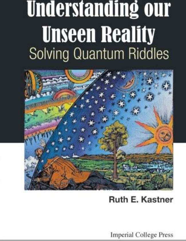 Understanding Our Unseen Reality: Solving Quantum Riddles av Ruth E (Univ Of Maryland Usa) Kastner