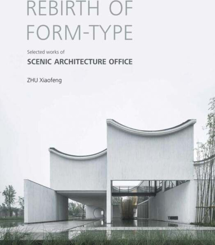 Rebirth of Form-type: Selected Works of Scenic Architecture Office av Zhu Xiaofeng