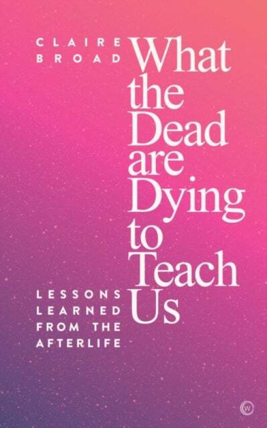 What The Dead Are Dying To Teach Us Av Claire Broad