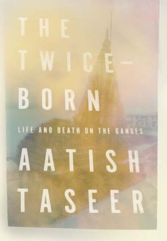 The Twice-Born av Aatish Taseer