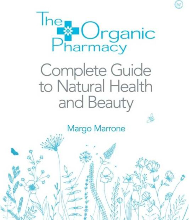The Organic Pharmacy Complete Guide to Natural Health and Beauty av Margo Marrone