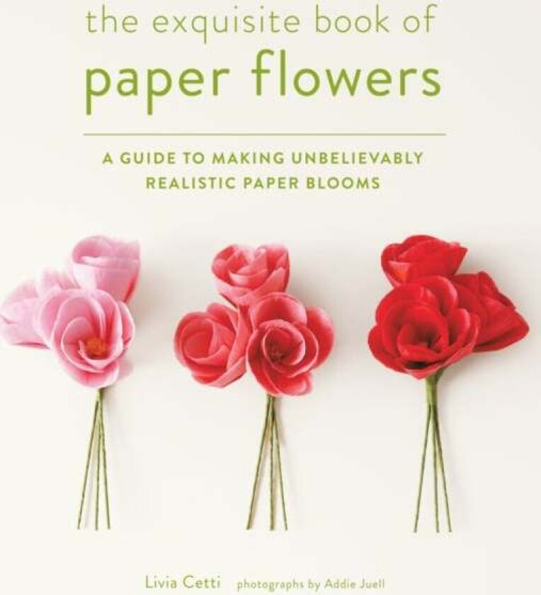 Exquisite Book of Paper Flowers av Livia Cetti