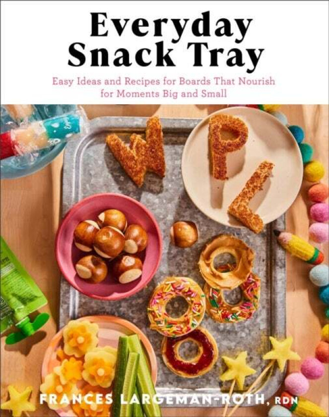 Everyday Snack Tray ¿ Easy Ideas and Recipes for Boards That Nourish for Moments Big and Small av Rdn Largeman¿roth
