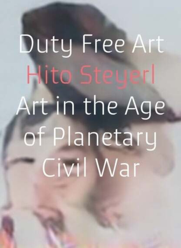 Duty Free Art Av Hito Steyerl