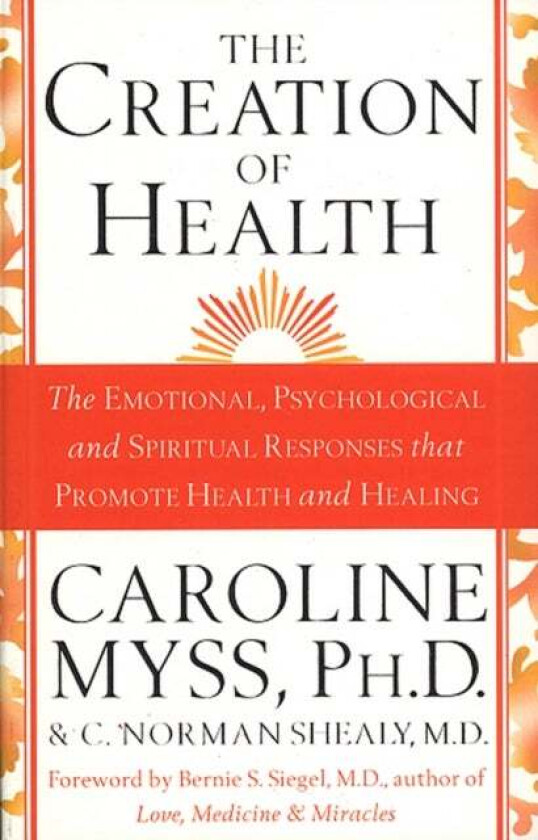 The Creation Of Health av C. Norman Shealy M.D., Caroline Myss