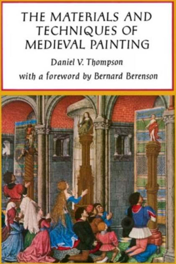 The Materials and Techniques of Medieval Painting av Daniel V. Thompson