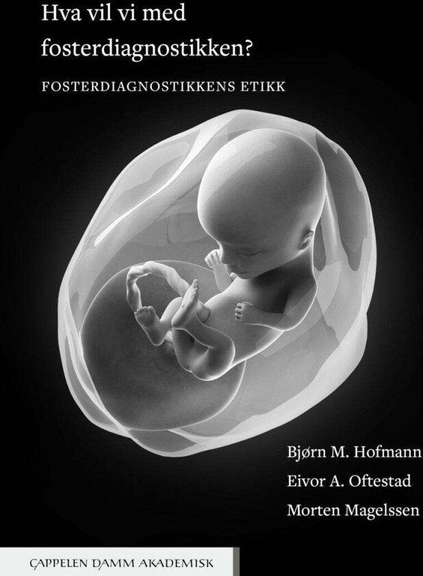 Hva vil vi med fosterdiagnostikken? av Bjørn M. Hofmann, Morten Magelssen, Eivor A. Oftestad