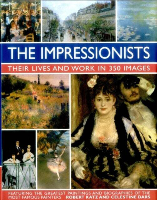 Impressionists: Their Lives and Work in 350 Images av Robert & Dars Celestine Katz