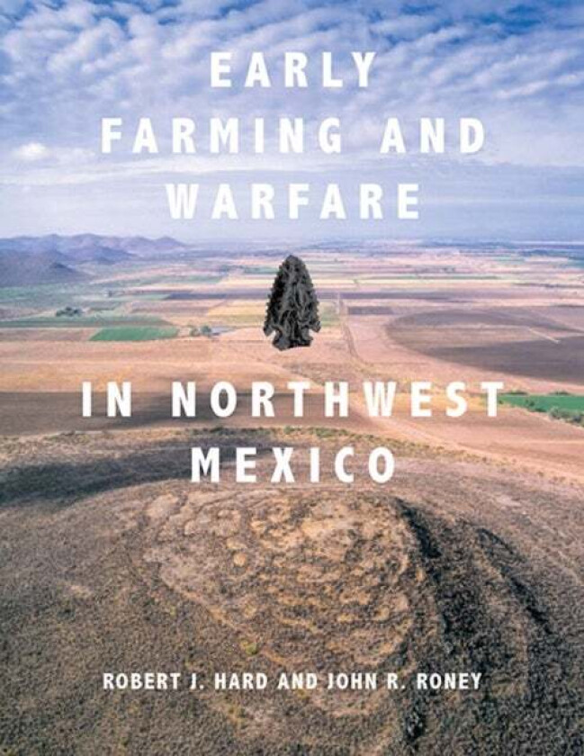 Early Farming and Warfare in Northwest Mexico av Robert J. Hard, John R. Roney
