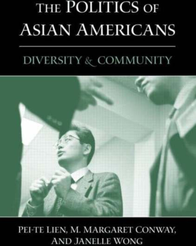 The Politics of Asian Americans av Pei-te (University of California Santa Barbara USA) Lien, M. Margaret Conway, Janelle Wong