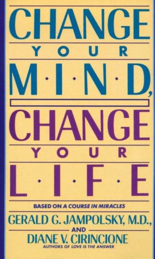 Change Your Mind, Change Your Life av Gerald G. MD Jampolsky, Diane V. Cirincione