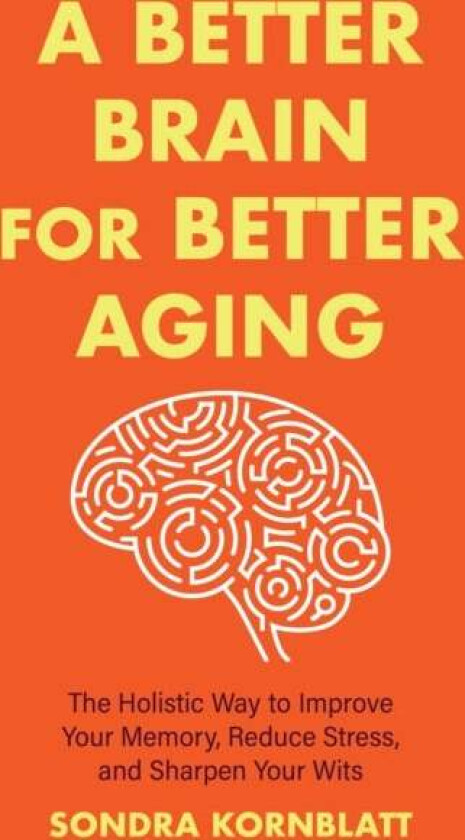 A Better Brain for Better Aging av Sondra Kornblatt