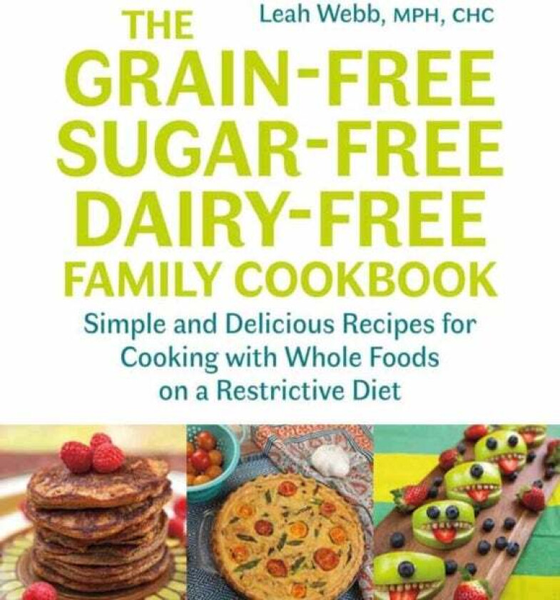 The Grain-Free, Sugar-Free, Dairy-Free Family Cookbook av Leah Webb