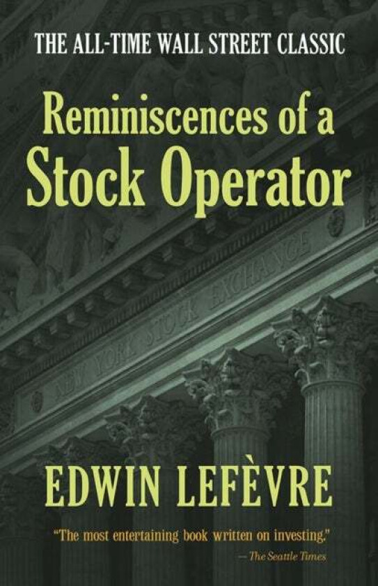 Reminiscences of a Stock Operator: the All-Time Wall Street Classic av Edwin Lefèvre