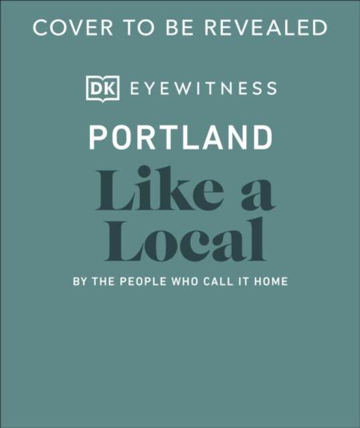 Portland Like a Local av DK Eyewitness, Alex Frane, Jenni Moore, Pete Cottell