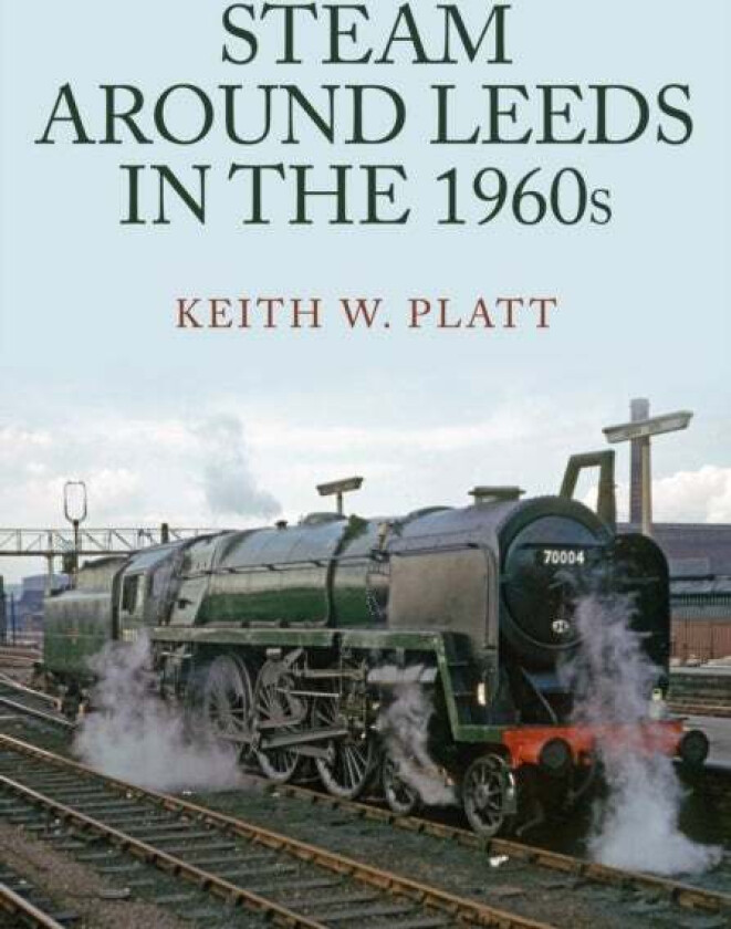 Steam Around Leeds in the 1960s av Keith W. Platt