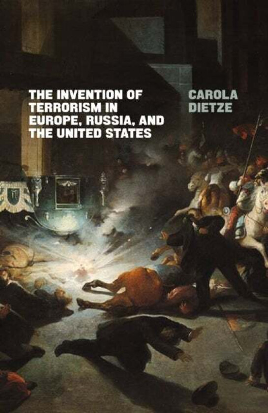 The Invention of Terrorism in Europe, Russia, and the United States av Carola Dietze