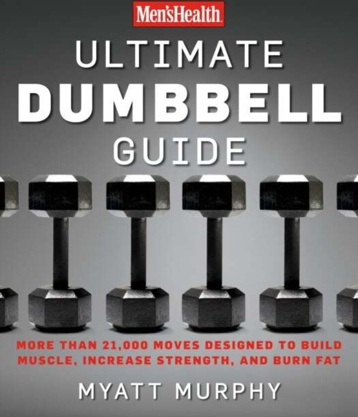 Men&#039;s Health Ultimate Dumbbell Guide av Myatt Murphy, Editors of Men&#039;s Health Magazi