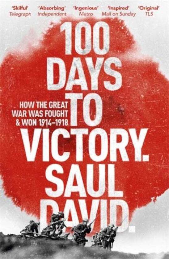 100 Days to Victory: How the Great War Was Fought and Won 1914-1918 av Saul David, Saul David Ltd
