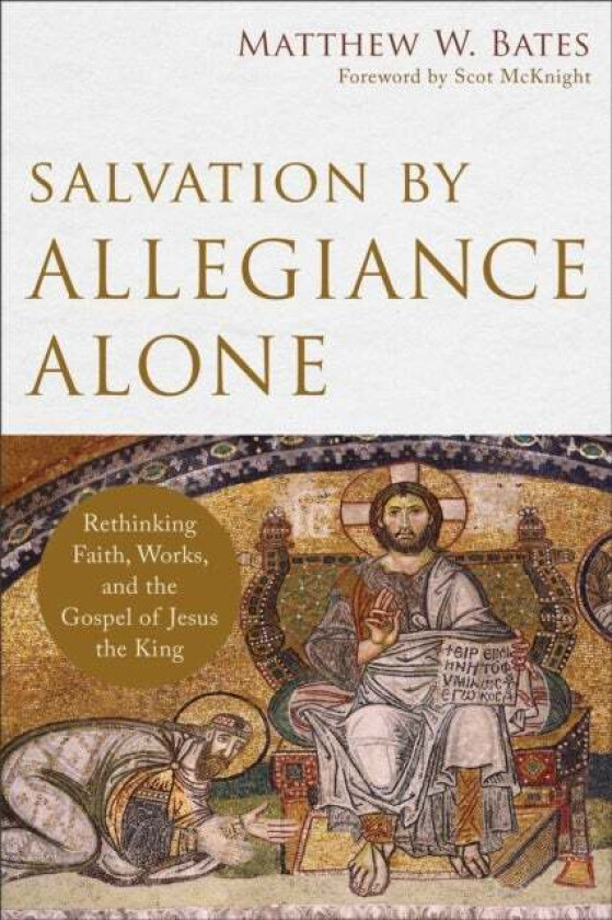Salvation by Allegiance Alone - Rethinking Faith, Works, and the Gospel of Jesus the King av Matthew W. Bates, Scot McKnight
