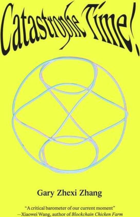 Catastrophe Time! Av Gary Zhexi Zhang